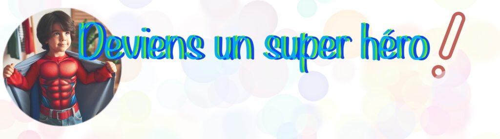 Deviens le super héro de ta vie.